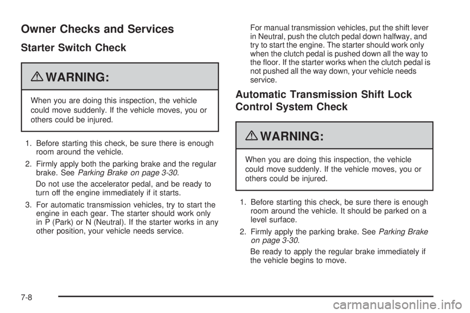 GMC CANYON 2010 Owners Manual Owner Checks and Services
Starter Switch Check
{WARNING:
When you are doing this inspection, the vehicle
could move suddenly. If the vehicle moves, you or
others could be injured.
1. Before starting t GMC CANYON 2010 Owners Manual Owner Checks and Services
Starter Switch Check
{WARNING:
When you are doing this inspection, the vehicle
could move suddenly. If the vehicle moves, you or
others could be injured.
1. Before starting t