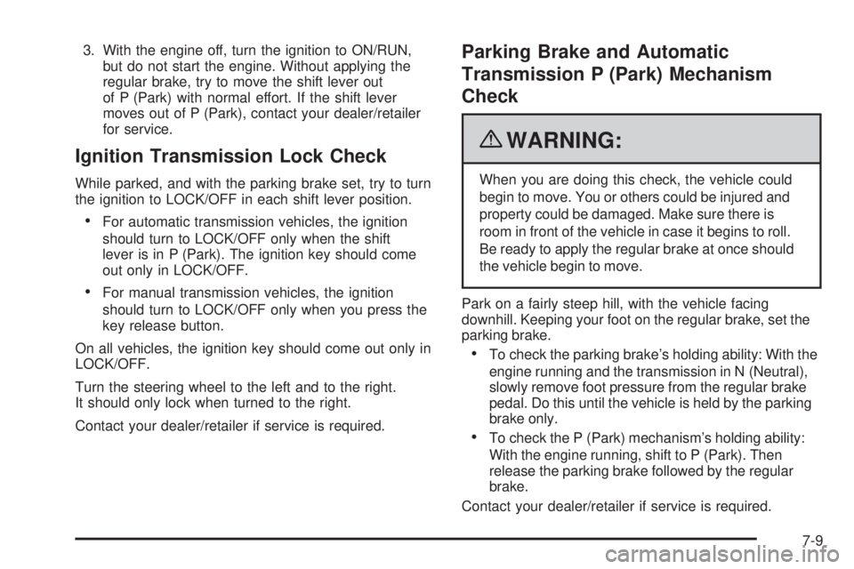 GMC CANYON 2010 Owners Manual 3. With the engine off, turn the ignition to ON/RUN,
but do not start the engine. Without applying the
regular brake, try to move the shift lever out
of P (Park) with normal effort. If the shift lever GMC CANYON 2010 Owners Manual 3. With the engine off, turn the ignition to ON/RUN,
but do not start the engine. Without applying the
regular brake, try to move the shift lever out
of P (Park) with normal effort. If the shift lever