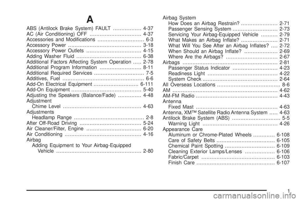 GMC CANYON 2010 Owners Manual A
ABS (Antilock Brake System) FAULT.................4-37
AC (Air Conditioning) OFF...............................4-37
Accessories and Modifications............................ 6-3
Accessory Power.... GMC CANYON 2010 Owners Manual A
ABS (Antilock Brake System) FAULT.................4-37
AC (Air Conditioning) OFF...............................4-37
Accessories and Modifications............................ 6-3
Accessory Power....