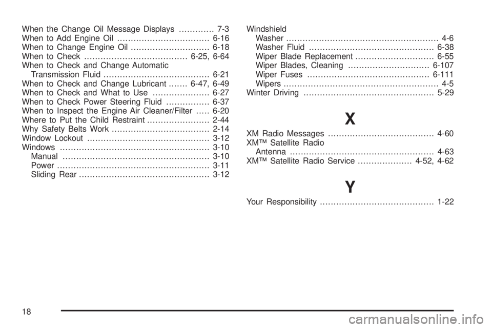 GMC CANYON 2010  Owners Manual When the Change Oil Message Displays............. 7-3
When to Add Engine Oil..................................6-16
When to Change Engine Oil.............................6-18
When to Check.............