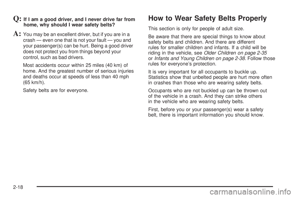 GMC CANYON 2010 Service Manual Q:If I am a good driver, and I never drive far from
home, why should I wear safety belts?
A:You may be an excellent driver, but if you are in a
crash — even one that is not your fault — you and
yo GMC CANYON 2010 Service Manual Q:If I am a good driver, and I never drive far from
home, why should I wear safety belts?
A:You may be an excellent driver, but if you are in a
crash — even one that is not your fault — you and
yo