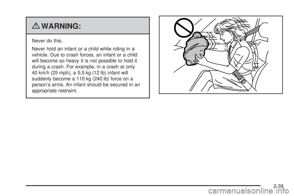 GMC CANYON 2010  Owners Manual {WARNING:
Never do this.
Never hold an infant or a child while riding in a
vehicle. Due to crash forces, an infant or a child
will become so heavy it is not possible to hold it
during a crash. For exa