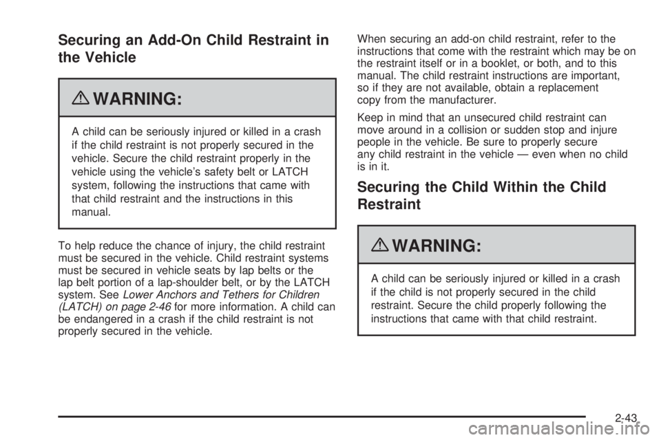 GMC CANYON 2010  Owners Manual Securing an Add-On Child Restraint in
the Vehicle
{WARNING:
A child can be seriously injured or killed in a crash
if the child restraint is not properly secured in the
vehicle. Secure the child restra