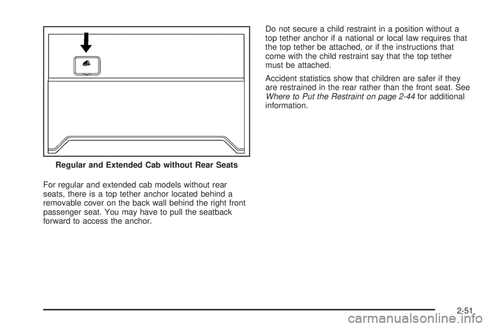 GMC CANYON 2010 Manual PDF For regular and extended cab models without rear
seats, there is a top tether anchor located behind a
removable cover on the back wall behind the right front
passenger seat. You may have to pull the s