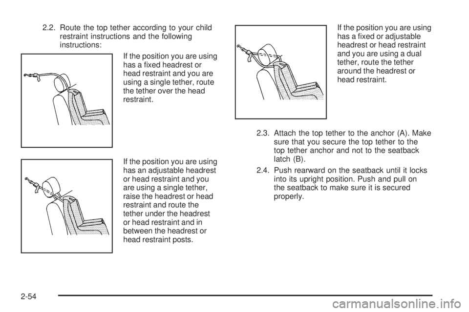 GMC CANYON 2010 Manual Online 2.2. Route the top tether according to your child
restraint instructions and the following
instructions:
If the position you are using
has a fixed headrest or
head restraint and you are
using a singl GMC CANYON 2010 Manual Online 2.2. Route the top tether according to your child
restraint instructions and the following
instructions:
If the position you are using
has a fixed headrest or
head restraint and you are
using a singl