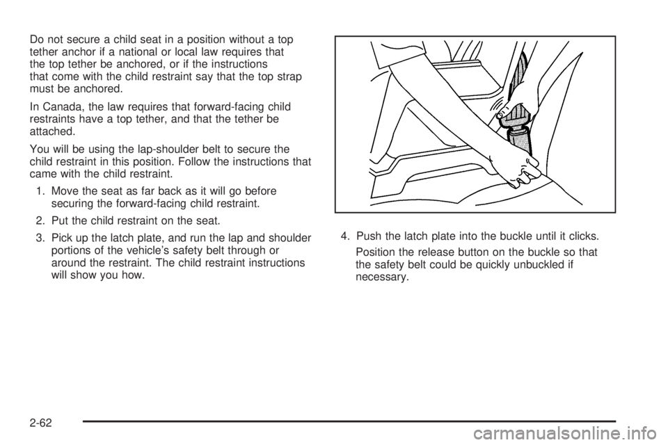 GMC CANYON 2010 Manual Online Do not secure a child seat in a position without a top
tether anchor if a national or local law requires that
the top tether be anchored, or if the instructions
that come with the child restraint say GMC CANYON 2010 Manual Online Do not secure a child seat in a position without a top
tether anchor if a national or local law requires that
the top tether be anchored, or if the instructions
that come with the child restraint say