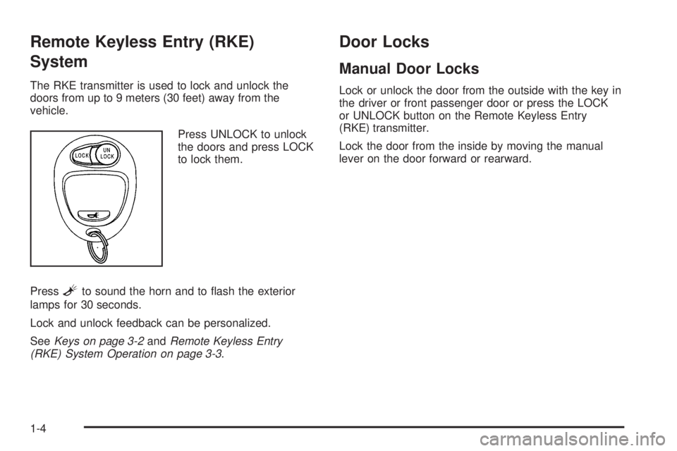 GMC CANYON 2010  Owners Manual Remote Keyless Entry (RKE)
System
The RKE transmitter is used to lock and unlock the
doors from up to 9 meters (30 feet) away from the
vehicle.
Press UNLOCK to unlock
the doors and press LOCK
to lock 