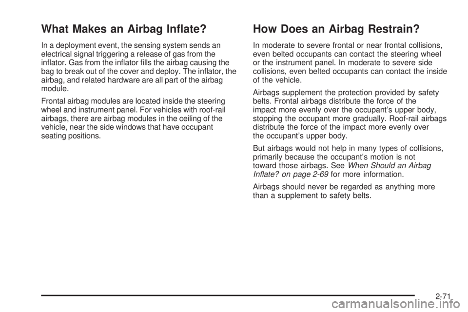 GMC CANYON 2010 Owners Manual What Makes an Airbag In�ate?
In a deployment event, the sensing system sends an
electrical signal triggering a release of gas from the
inﬂator. Gas from the inﬂator ﬁlls the airbag causing the
b