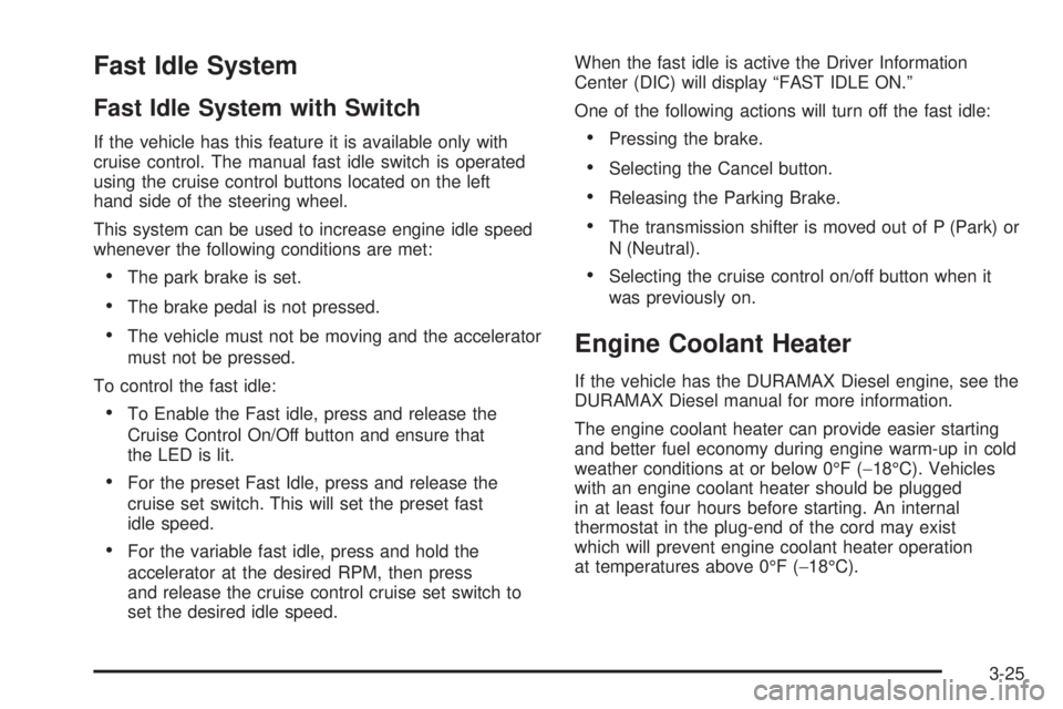 GMC SAVANA 2010  Owners Manual Fast Idle System
Fast Idle System with Switch
If the vehicle has this feature it is available only with
cruise control. The manual fast idle switch is operated
using the cruise control buttons located