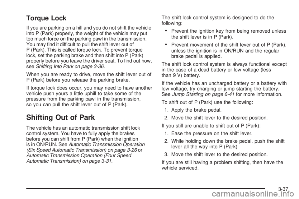 GMC SAVANA 2010 Owners Manual Torque Lock
If you are parking on a hill and you do not shift the vehicle
into P (Park) properly, the weight of the vehicle may put
too much force on the parking pawl in the transmission.
You may fin GMC SAVANA 2010 Owners Manual Torque Lock
If you are parking on a hill and you do not shift the vehicle
into P (Park) properly, the weight of the vehicle may put
too much force on the parking pawl in the transmission.
You may fin