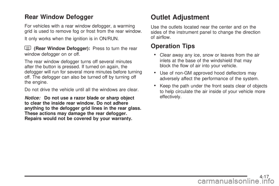 GMC SAVANA 2010  Owners Manual Rear Window Defogger
For vehicles with a rear window defogger, a warming
grid is used to remove fog or frost from the rear window.
It only works when the ignition is in ON/RUN.
<(Rear Window Defogger)