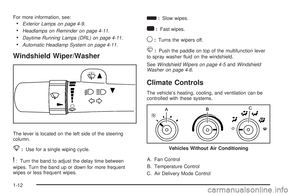 GMC SAVANA 2010 User Guide For more information, see:
•Exterior Lamps on page 4-9.
•Headlamps on Reminder on page 4-11.
•Daytime Running Lamps (DRL) on page 4-11.
•Automatic Headlamp System on page 4-11.
Windshield Wipe GMC SAVANA 2010 User Guide For more information, see:
•Exterior Lamps on page 4-9.
•Headlamps on Reminder on page 4-11.
•Daytime Running Lamps (DRL) on page 4-11.
•Automatic Headlamp System on page 4-11.
Windshield Wipe