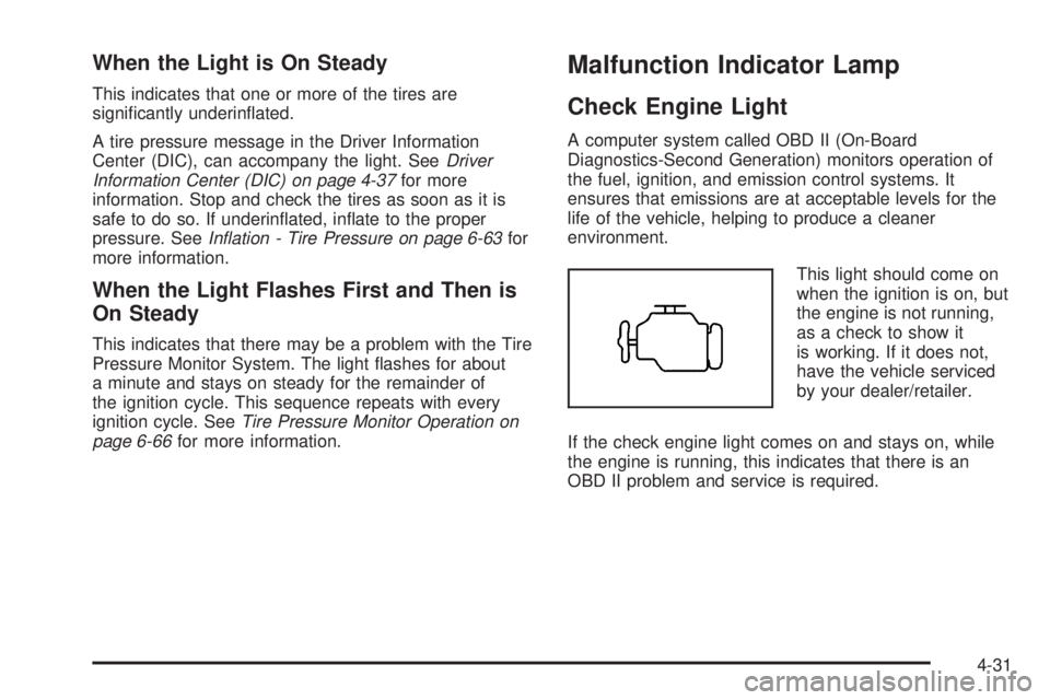 GMC SAVANA 2010  Owners Manual When the Light is On Steady
This indicates that one or more of the tires are
signiﬁcantly underinﬂated.
A tire pressure message in the Driver Information
Center (DIC), can accompany the light. See