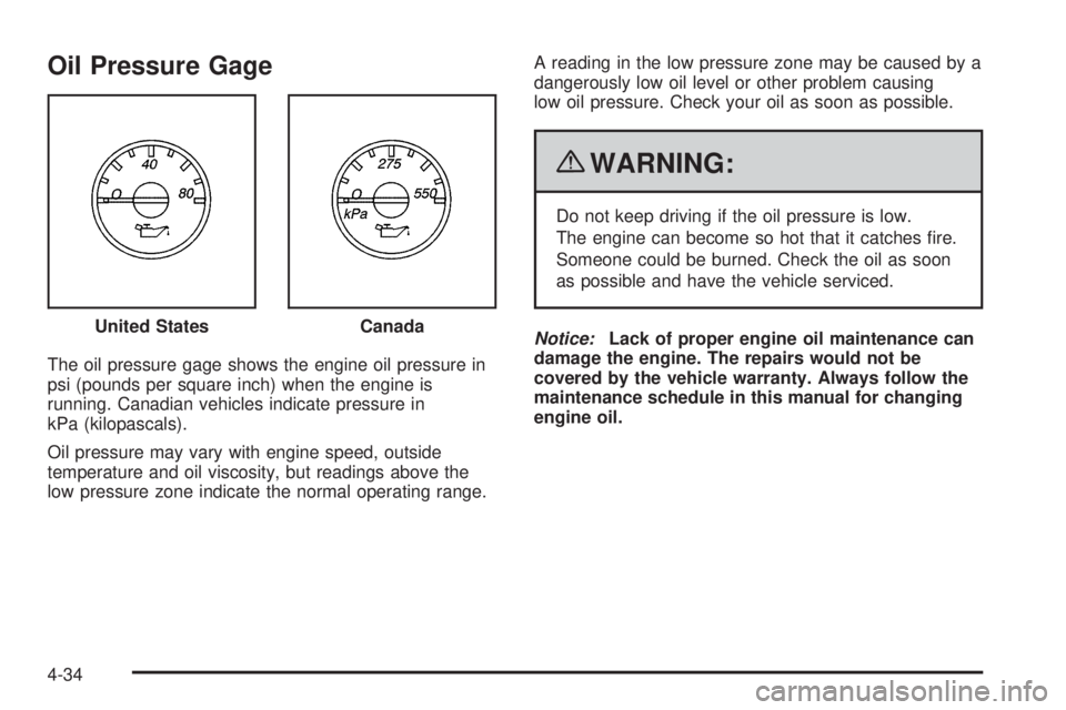 GMC SAVANA 2010  Owners Manual Oil Pressure Gage
The oil pressure gage shows the engine oil pressure in
psi (pounds per square inch) when the engine is
running. Canadian vehicles indicate pressure in
kPa (kilopascals).
Oil pressure