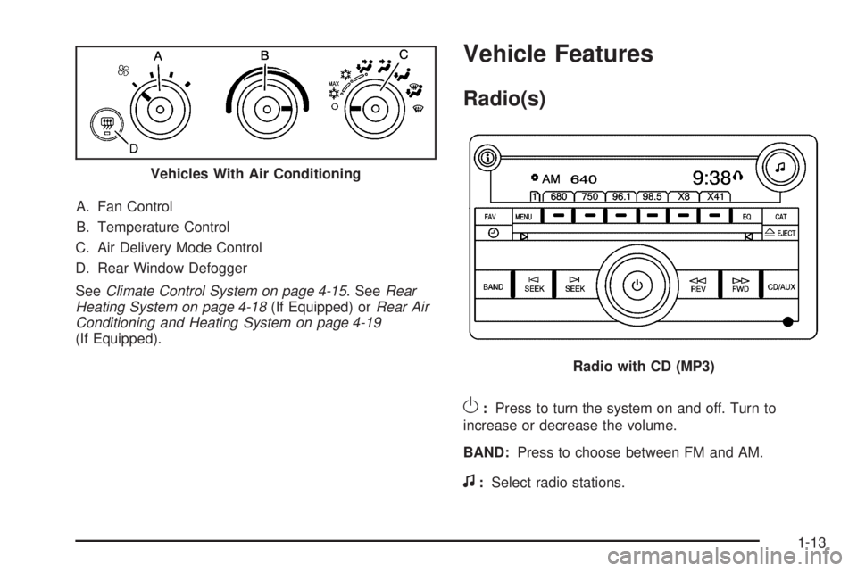 GMC SAVANA 2010 User Guide A. Fan Control
B. Temperature Control
C. Air Delivery Mode Control
D. Rear Window Defogger
SeeClimate Control System on page 4-15. SeeRear
Heating System on page 4-18(If Equipped) orRear Air
Condition GMC SAVANA 2010 User Guide A. Fan Control
B. Temperature Control
C. Air Delivery Mode Control
D. Rear Window Defogger
SeeClimate Control System on page 4-15. SeeRear
Heating System on page 4-18(If Equipped) orRear Air
Condition