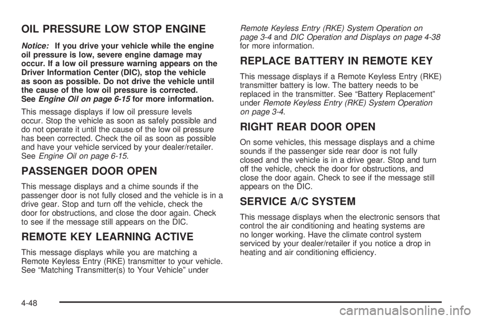 GMC SAVANA 2010  Owners Manual OIL PRESSURE LOW STOP ENGINE
Notice:If you drive your vehicle while the engine
oil pressure is low, severe engine damage may
occur. If a low oil pressure warning appears on the
Driver Information Cent