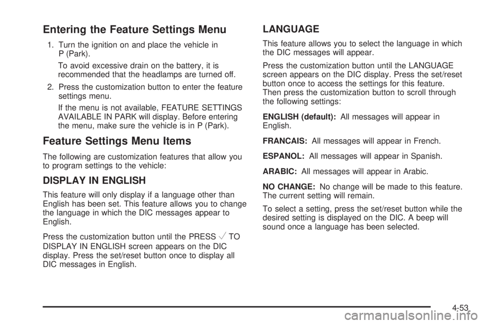 GMC SAVANA 2010  Owners Manual Entering the Feature Settings Menu
1. Turn the ignition on and place the vehicle in
P (Park).
To avoid excessive drain on the battery, it is
recommended that the headlamps are turned off.
2. Press the