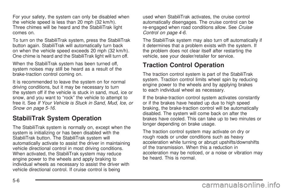 GMC SAVANA 2010  Owners Manual For your safety, the system can only be disabled when
the vehicle speed is less than 20 mph (32 km/h).
Three chimes will be heard and the StabiliTrak light
comes on.
To turn on the StabiliTrak system,