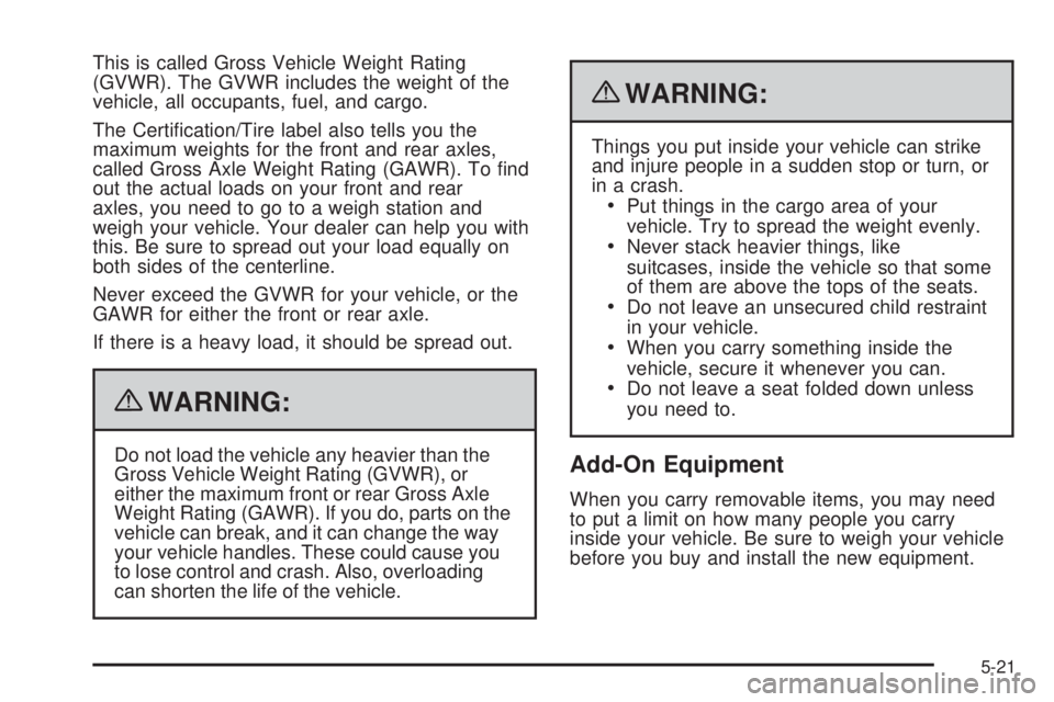 GMC SAVANA 2010  Owners Manual This is called Gross Vehicle Weight Rating
(GVWR). The GVWR includes the weight of the
vehicle, all occupants, fuel, and cargo.
The Certiﬁcation/Tire label also tells you the
maximum weights for the