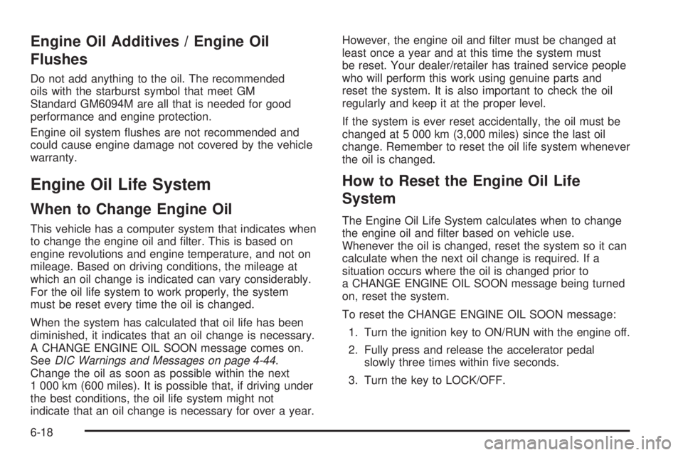 GMC SAVANA 2010  Owners Manual Engine Oil Additives / Engine Oil
Flushes
Do not add anything to the oil. The recommended
oils with the starburst symbol that meet GM
Standard GM6094M are all that is needed for good
performance and e