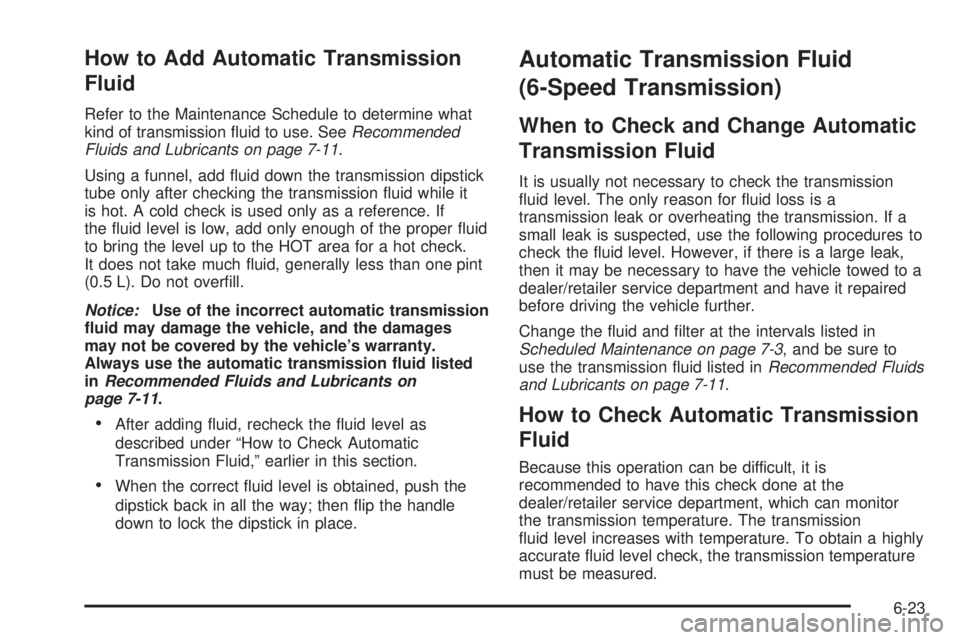 GMC SAVANA 2010 Owners Manual How to Add Automatic Transmission
Fluid
Refer to the Maintenance Schedule to determine what
kind of transmission fluid to use. SeeRecommended
Fluids and Lubricants on page 7-11.
Using a funnel, add GMC SAVANA 2010 Owners Manual How to Add Automatic Transmission
Fluid
Refer to the Maintenance Schedule to determine what
kind of transmission fluid to use. SeeRecommended
Fluids and Lubricants on page 7-11.
Using a funnel, add
