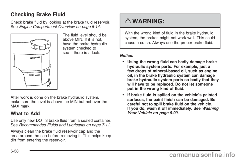 GMC SAVANA 2010 Owners Manual Checking Brake Fluid
Check brake fluid by looking at the brake fluid reservoir.
SeeEngine Compartment Overview on page 6-14.
The fluid level should be
above MIN. If it is not,
have the brake hydrau GMC SAVANA 2010 Owners Manual Checking Brake Fluid
Check brake fluid by looking at the brake fluid reservoir.
SeeEngine Compartment Overview on page 6-14.
The fluid level should be
above MIN. If it is not,
have the brake hydrau