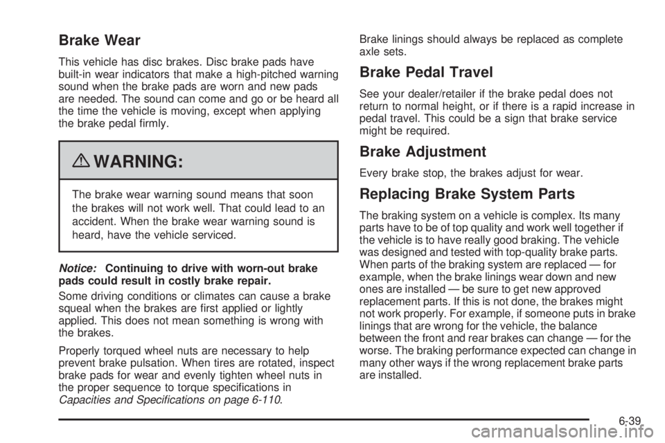 GMC SAVANA 2010  Owners Manual Brake Wear
This vehicle has disc brakes. Disc brake pads have
built-in wear indicators that make a high-pitched warning
sound when the brake pads are worn and new pads
are needed. The sound can come a