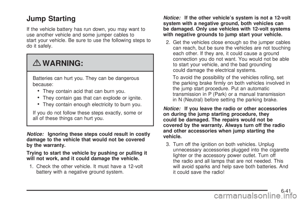 GMC SAVANA 2010  Owners Manual Jump Starting
If the vehicle battery has run down, you may want to
use another vehicle and some jumper cables to
start your vehicle. Be sure to use the following steps to
do it safely.
{WARNING:
Batte