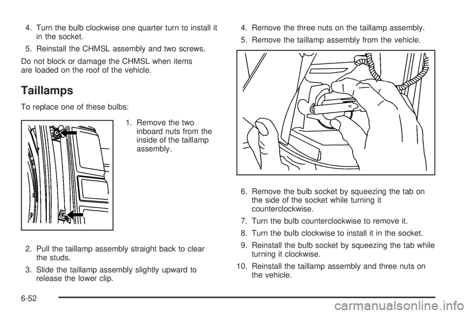 GMC SAVANA 2010  Owners Manual 4. Turn the bulb clockwise one quarter turn to install it
in the socket.
5. Reinstall the CHMSL assembly and two screws.
Do not block or damage the CHMSL when items
are loaded on the roof of the vehic