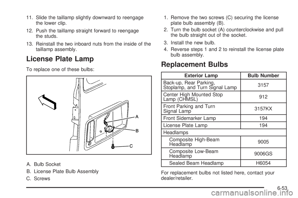 GMC SAVANA 2010  Owners Manual 11. Slide the taillamp slightly downward to reengage
the lower clip.
12. Push the taillamp straight forward to reengage
the studs.
13. Reinstall the two inboard nuts from the inside of the
taillamp as