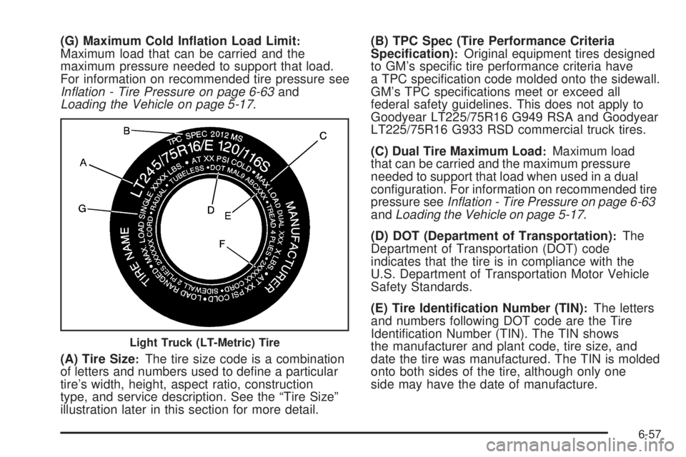 GMC SAVANA 2010  Owners Manual (G) Maximum Cold In�ation Load Limit:Maximum load that can be carried and the
maximum pressure needed to support that load.
For information on recommended tire pressure see
In�ation - Tire Pressure on