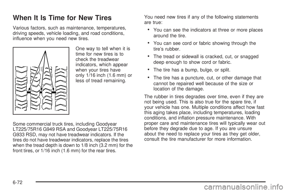 GMC SAVANA 2010  Owners Manual When It Is Time for New Tires
Various factors, such as maintenance, temperatures,
driving speeds, vehicle loading, and road conditions,
inﬂuence when you need new tires.
One way to tell when it is
t