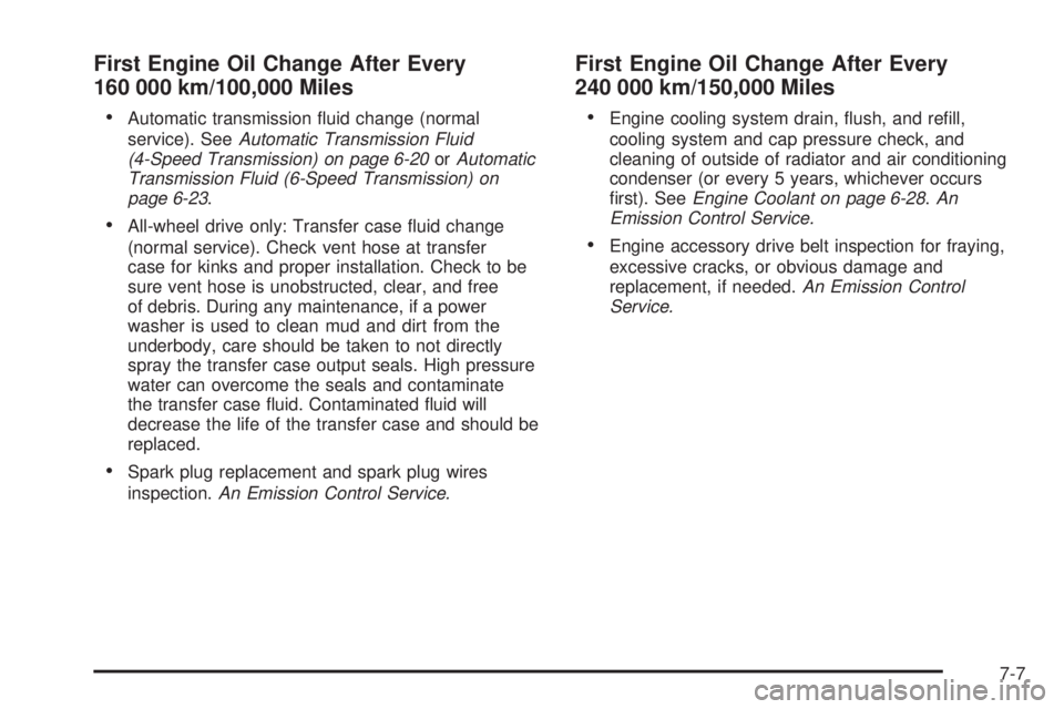 GMC SAVANA 2010  Owners Manual First Engine Oil Change After Every
160 000 km/100,000 Miles
•
Automatic transmission ﬂuid change (normal
service). SeeAutomatic Transmission Fluid
(4-Speed Transmission) on page 6-20orAutomatic
T