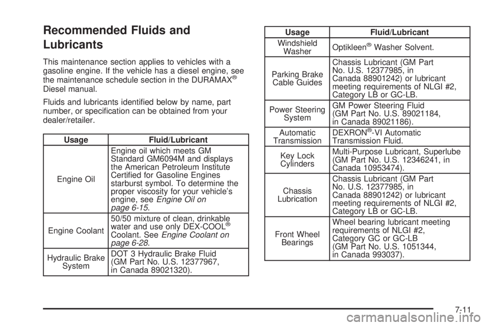 GMC SAVANA 2010  Owners Manual Recommended Fluids and
Lubricants
This maintenance section applies to vehicles with a
gasoline engine. If the vehicle has a diesel engine, see
the maintenance schedule section in the DURAMAX
®
Diesel
