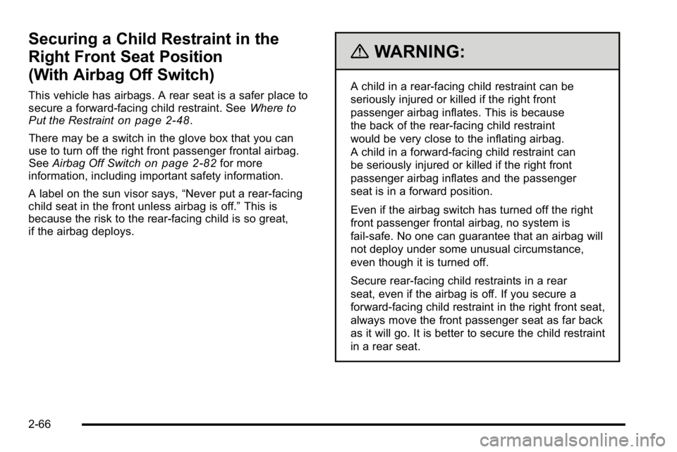 GMC SIERRA 2010 Owners Manual Securing a Child Restraint in the
Right Front Seat Position
(With Airbag Off Switch)
This vehicle has airbags. A rear seat is a safer place to
secure a forward-facing child restraint. SeeWhere to
Put GMC SIERRA 2010 Owners Manual Securing a Child Restraint in the
Right Front Seat Position
(With Airbag Off Switch)
This vehicle has airbags. A rear seat is a safer place to
secure a forward-facing child restraint. SeeWhere to
Put