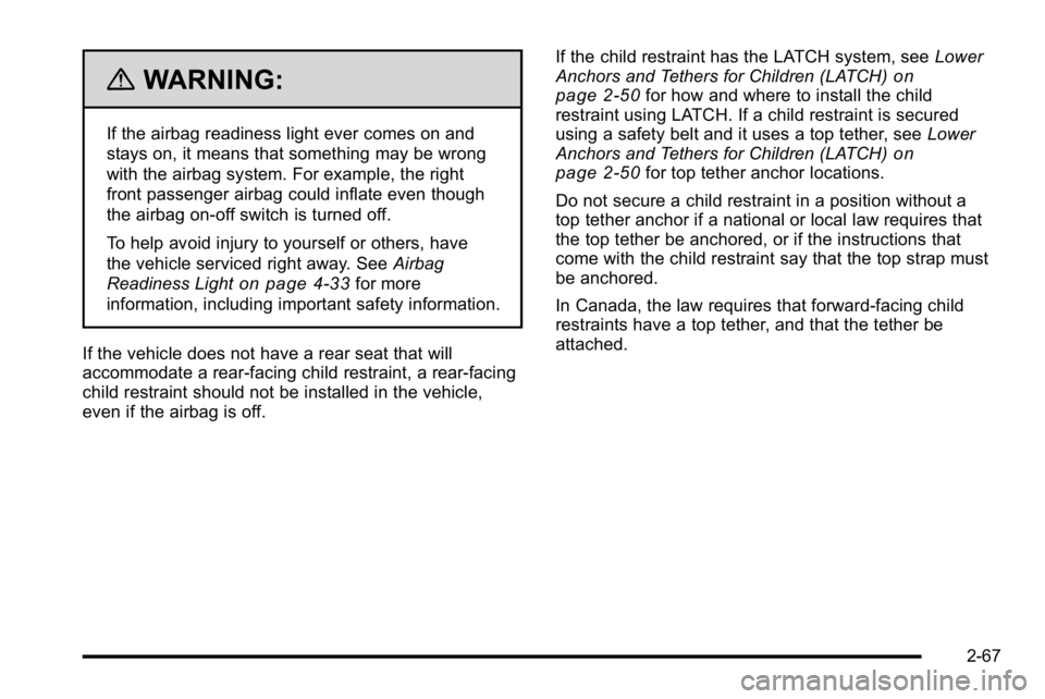 GMC SIERRA 2010 Owners Manual {WARNING:
If the airbag readiness light ever comes on and
stays on, it means that something may be wrong
with the airbag system. For example, the right
front passenger airbag could inflate even though GMC SIERRA 2010 Owners Manual {WARNING:
If the airbag readiness light ever comes on and
stays on, it means that something may be wrong
with the airbag system. For example, the right
front passenger airbag could inflate even though