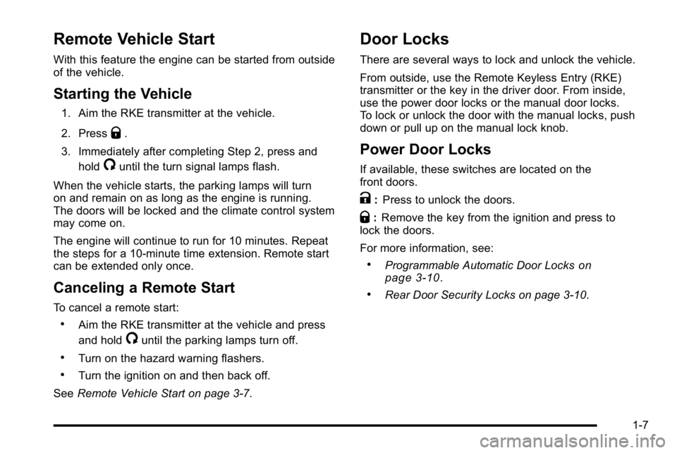 GMC SIERRA 2010  Owners Manual Remote Vehicle Start
With this feature the engine can be started from outside
of the vehicle.
Starting the Vehicle
1. Aim the RKE transmitter at the vehicle.
2. Press
Q.
3. Immediately after completin