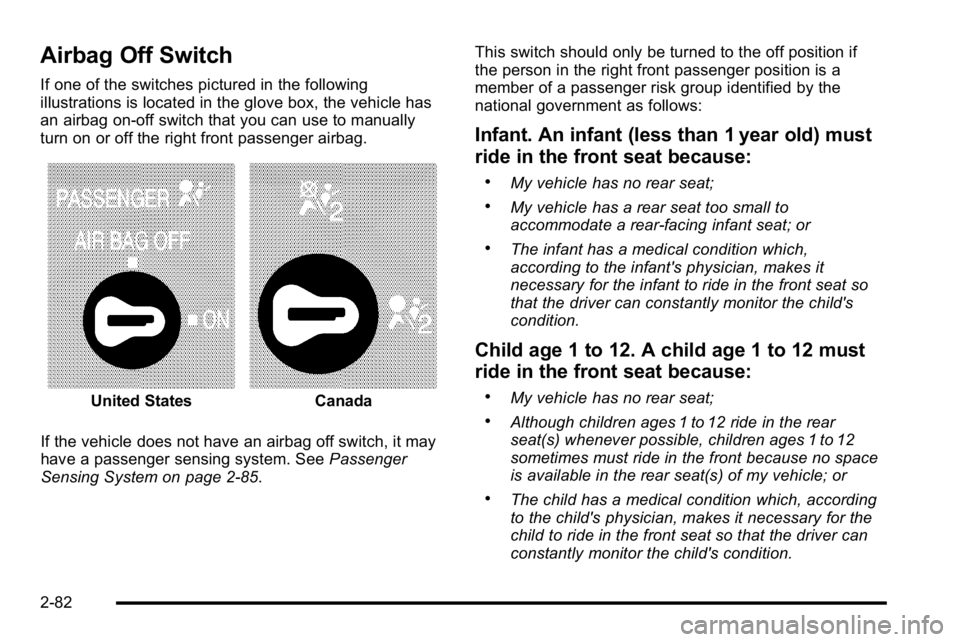 GMC SIERRA 2010  Owners Manual Airbag Off Switch
If one of the switches pictured in the following
illustrations is located in the glove box, the vehicle has
an airbag on-off switch that you can use to manually
turn on or off the ri