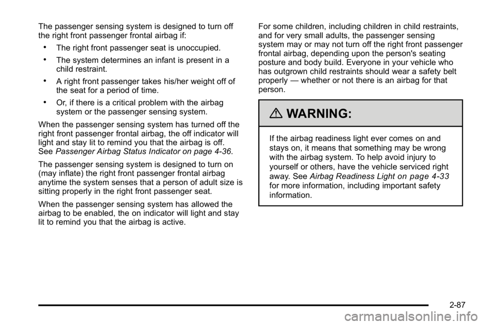 GMC SIERRA 2010 Owners Manual The passenger sensing system is designed to turn off
the right front passenger frontal airbag if:
.The right front passenger seat is unoccupied.
.The system determines an infant is present in a
child GMC SIERRA 2010 Owners Manual The passenger sensing system is designed to turn off
the right front passenger frontal airbag if:
.The right front passenger seat is unoccupied.
.The system determines an infant is present in a
child