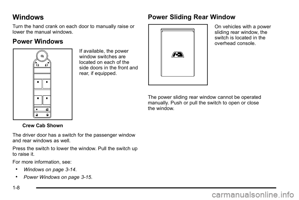 GMC SIERRA 2010 User Guide Windows
Turn the hand crank on each door to manually raise or
lower the manual windows.
Power Windows
Crew Cab ShownIf available, the power
window switches are
located on each of the
side doors in the GMC SIERRA 2010 User Guide Windows
Turn the hand crank on each door to manually raise or
lower the manual windows.
Power Windows
Crew Cab ShownIf available, the power
window switches are
located on each of the
side doors in the