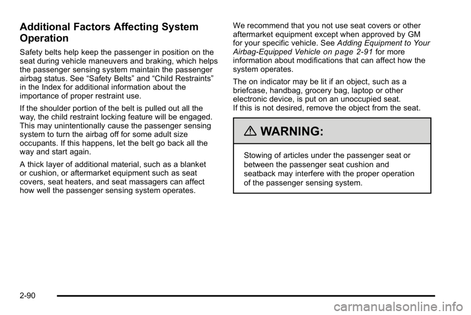 GMC SIERRA 2010 Owners Manual Additional Factors Affecting System
Operation
Safety belts help keep the passenger in position on the
seat during vehicle maneuvers and braking, which helps
the passenger sensing system maintain the p GMC SIERRA 2010 Owners Manual Additional Factors Affecting System
Operation
Safety belts help keep the passenger in position on the
seat during vehicle maneuvers and braking, which helps
the passenger sensing system maintain the p