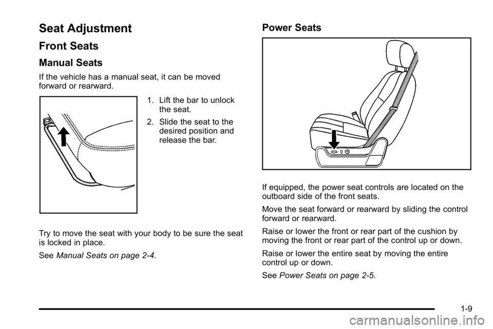 GMC SIERRA 2010 User Guide Seat Adjustment
Front Seats
Manual Seats
If the vehicle has a manual seat, it can be moved
forward or rearward.
1. Lift the bar to unlockthe seat.
2. Slide the seat to the desired position and
release GMC SIERRA 2010 User Guide Seat Adjustment
Front Seats
Manual Seats
If the vehicle has a manual seat, it can be moved
forward or rearward.
1. Lift the bar to unlockthe seat.
2. Slide the seat to the desired position and
release