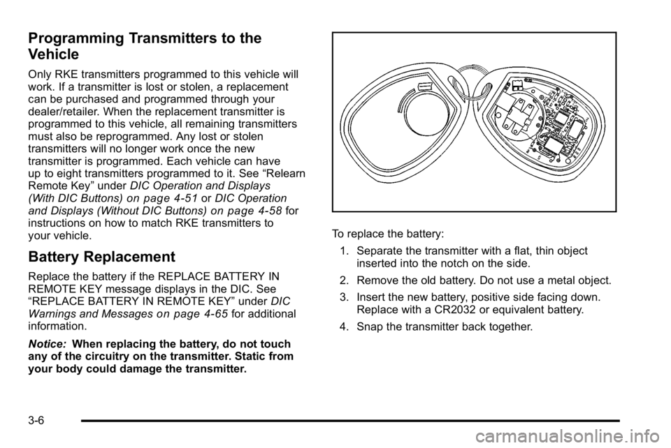 GMC SIERRA 2010 Owners Manual Programming Transmitters to the
Vehicle
Only RKE transmitters programmed to this vehicle will
work. If a transmitter is lost or stolen, a replacement
can be purchased and programmed through your
deale GMC SIERRA 2010 Owners Manual Programming Transmitters to the
Vehicle
Only RKE transmitters programmed to this vehicle will
work. If a transmitter is lost or stolen, a replacement
can be purchased and programmed through your
deale