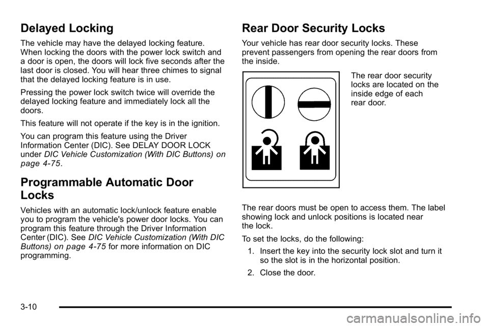 GMC SIERRA 2010 Owners Manual Delayed Locking
The vehicle may have the delayed locking feature.
When locking the doors with the power lock switch and
a door is open, the doors will lock five seconds after the
last door is closed. GMC SIERRA 2010 Owners Manual Delayed Locking
The vehicle may have the delayed locking feature.
When locking the doors with the power lock switch and
a door is open, the doors will lock five seconds after the
last door is closed.