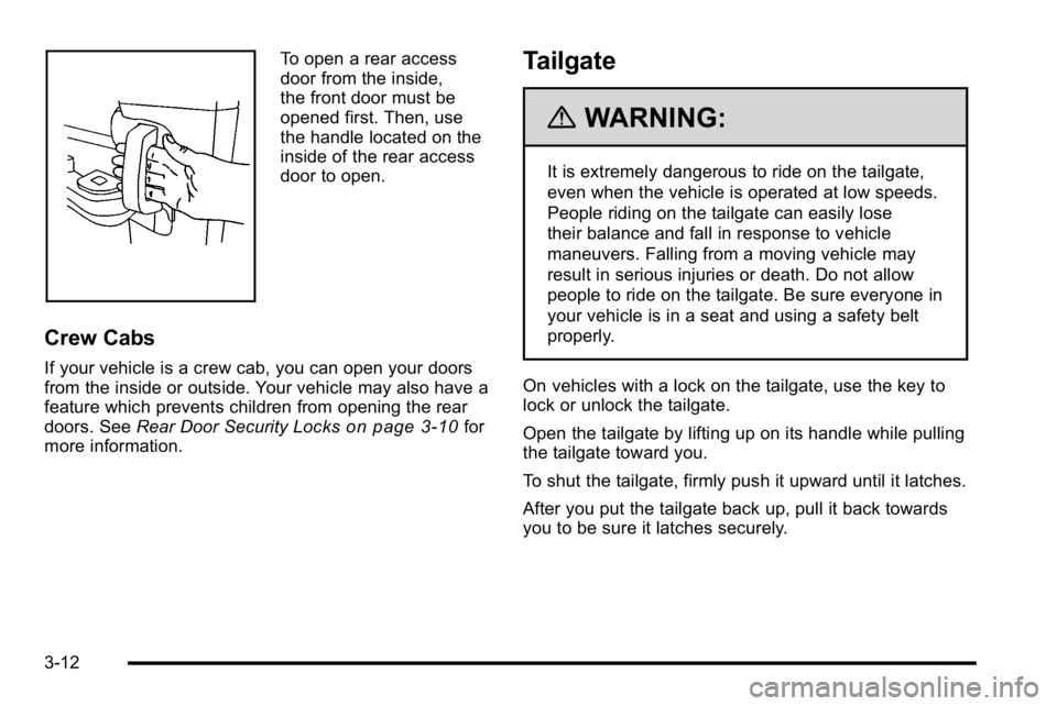 GMC SIERRA 2010 Owners Manual To open a rear access
door from the inside,
the front door must be
opened first. Then, use
the handle located on the
inside of the rear access
door to open.
Crew Cabs
If your vehicle is a crew cab, yo GMC SIERRA 2010 Owners Manual To open a rear access
door from the inside,
the front door must be
opened first. Then, use
the handle located on the
inside of the rear access
door to open.
Crew Cabs
If your vehicle is a crew cab, yo