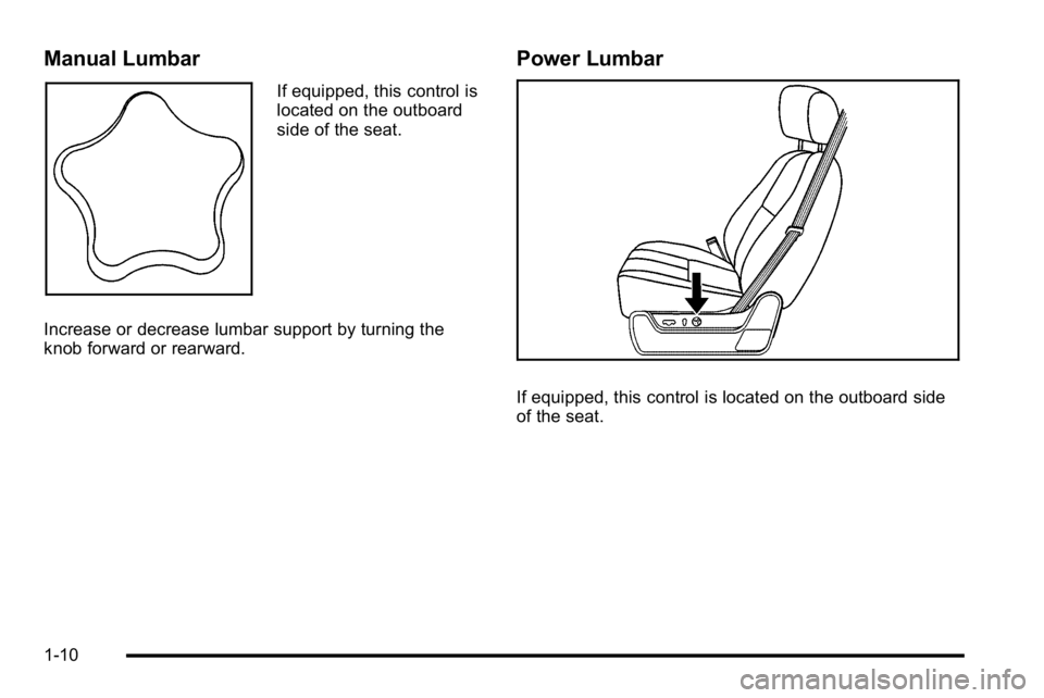 GMC SIERRA 2010 User Guide Manual Lumbar
If equipped, this control is
located on the outboard
side of the seat.
Increase or decrease lumbar support by turning the
knob forward or rearward.
Power Lumbar
If equipped, this control GMC SIERRA 2010 User Guide Manual Lumbar
If equipped, this control is
located on the outboard
side of the seat.
Increase or decrease lumbar support by turning the
knob forward or rearward.
Power Lumbar
If equipped, this control