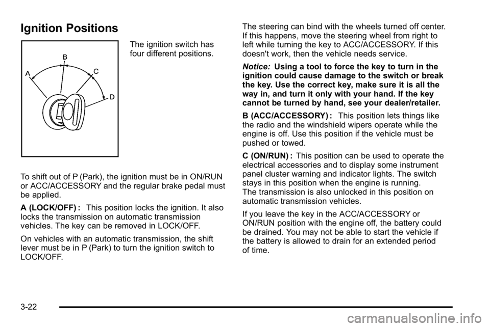 GMC SIERRA 2010 User Guide Ignition Positions
The ignition switch has
four different positions.
To shift out of P (Park), the ignition must be in ON/RUN
or ACC/ACCESSORY and the regular brake pedal must
be applied.
A (LOCK/OFF)