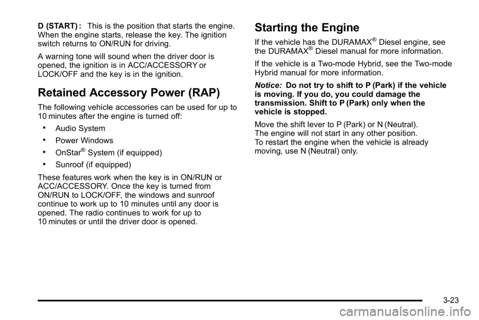 GMC SIERRA 2010  Owners Manual D (START) :This is the position that starts the engine.
When the engine starts, release the key. The ignition
switch returns to ON/RUN for driving.
A warning tone will sound when the driver door is
op