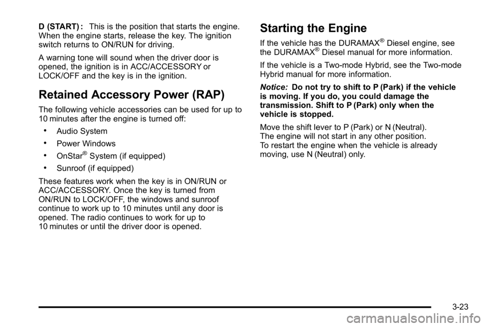 GMC SIERRA 2010 Owners Manual D (START) :This is the position that starts the engine.
When the engine starts, release the key. The ignition
switch returns to ON/RUN for driving.
A warning tone will sound when the driver door is
op GMC SIERRA 2010 Owners Manual D (START) :This is the position that starts the engine.
When the engine starts, release the key. The ignition
switch returns to ON/RUN for driving.
A warning tone will sound when the driver door is
op