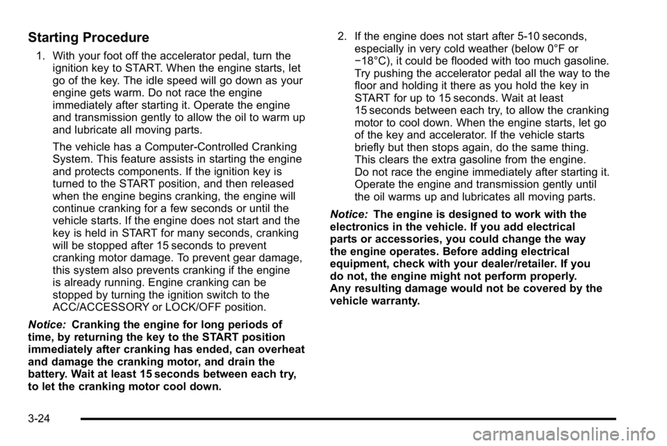 GMC SIERRA 2010  Owners Manual Starting Procedure
1. With your foot off the accelerator pedal, turn theignition key to START. When the engine starts, let
go of the key. The idle speed will go down as your
engine gets warm. Do not r